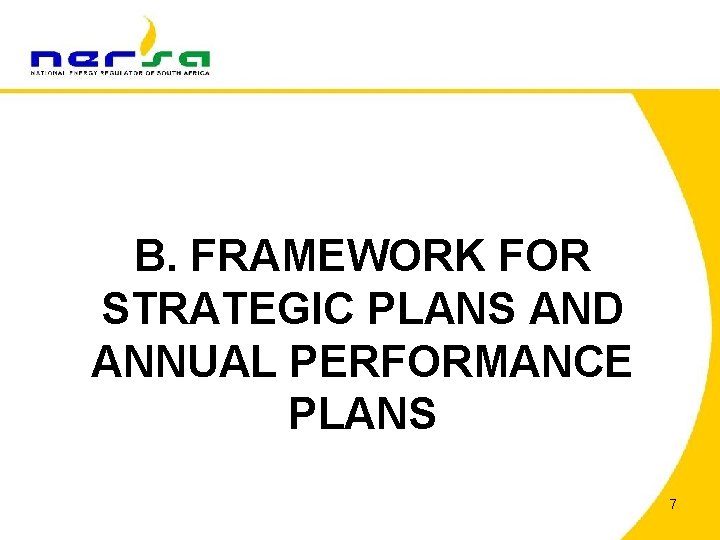 B. FRAMEWORK FOR STRATEGIC PLANS AND ANNUAL PERFORMANCE PLANS 7 