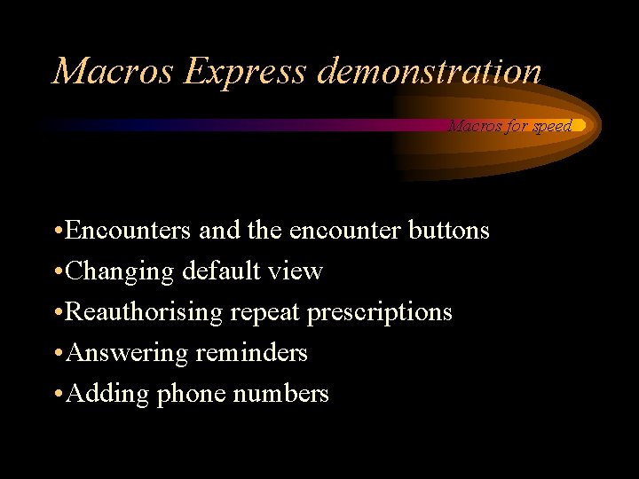 Macros Express demonstration Macros for speed • Encounters and the encounter buttons • Changing