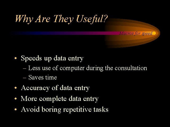 Why Are They Useful? Macros for speed • Speeds up data entry – Less