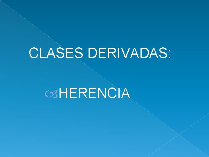 CLASES DERIVADAS: HERENCIA 