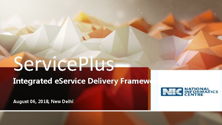 Service. Plus Integrated e. Service Delivery Framework August 06, 2018, New Delhi 