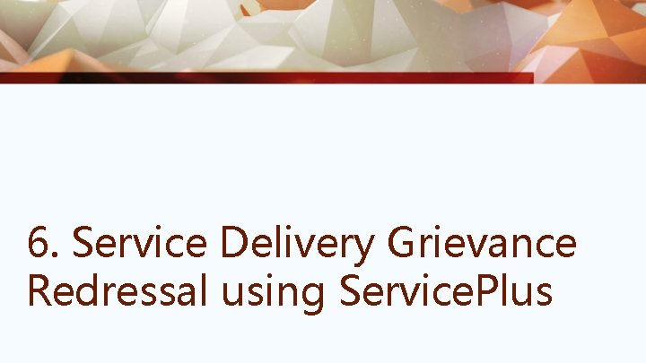 6. Service Delivery Grievance Redressal using Service. Plus 