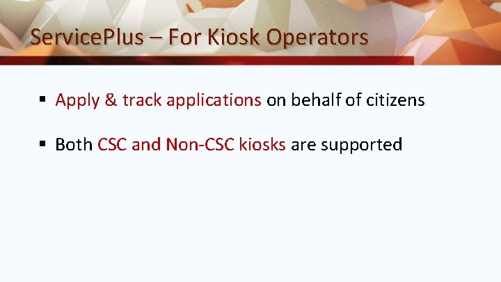 Service. Plus – For Kiosk Operators § Apply & track applications on behalf of