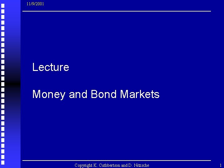 11/9/2001 Lecture Money and Bond Markets Copyright K. Cuthbertson and D. Nitzsche 1 