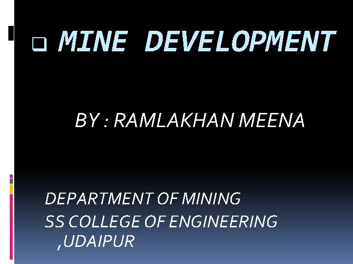 q MINE DEVELOPMENT BY : RAMLAKHAN MEENA DEPARTMENT OF MINING SS COLLEGE OF ENGINEERING