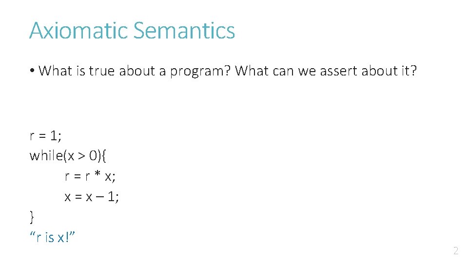 Axiomatic Semantics • What is true about a program? What can we assert about