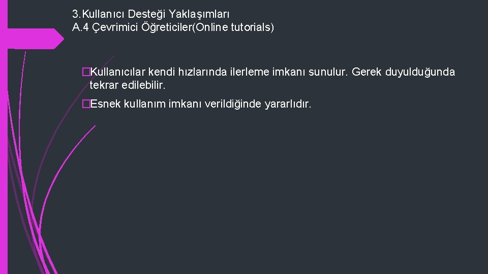 3. Kullanıcı Desteği Yaklaşımları A. 4 Çevrimici Öğreticiler(Online tutorials) �Kullanıcılar kendi hızlarında ilerleme imkanı