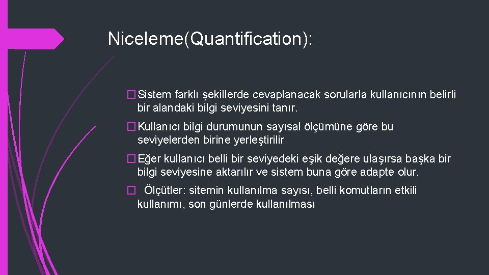 Niceleme(Quantification): �Sistem farklı şekillerde cevaplanacak sorularla kullanıcının belirli bir alandaki bilgi seviyesini tanır. �Kullanıcı