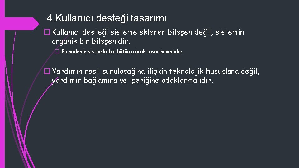 4. Kullanıcı desteği tasarımı � Kullanıcı desteği sisteme eklenen bileşen değil, sistemin organik bir