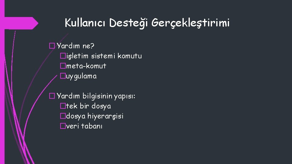 Kullanıcı Desteği Gerçekleştirimi � Yardım ne? �işletim sistemi komutu �meta-komut �uygulama � Yardım bilgisinin