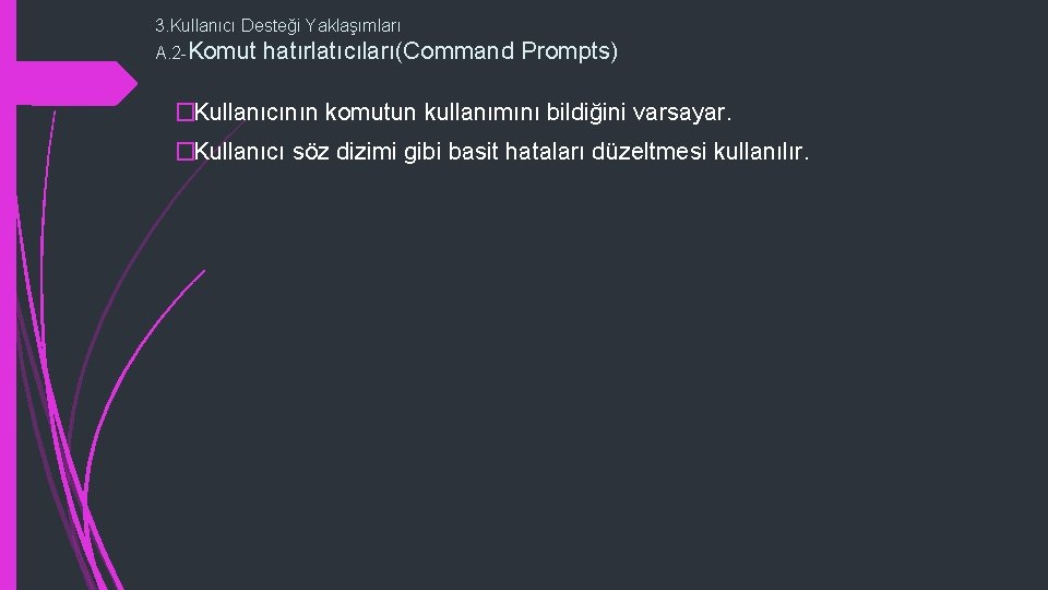 3. Kullanıcı Desteği Yaklaşımları A. 2 -Komut hatırlatıcıları(Command Prompts) �Kullanıcının komutun kullanımını bildiğini varsayar.