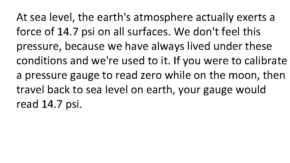 At sea level, the earth's atmosphere actually exerts a force of 14. 7 psi