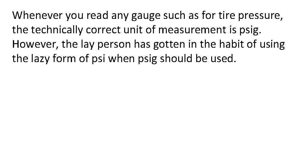 Whenever you read any gauge such as for tire pressure, the technically correct unit
