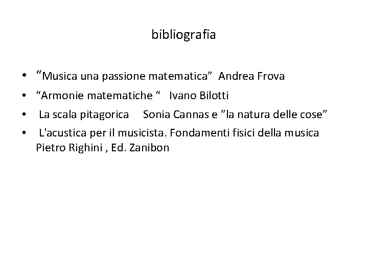 bibliografia • “Musica una passione matematica” Andrea Frova • “Armonie matematiche “ Ivano Bilotti