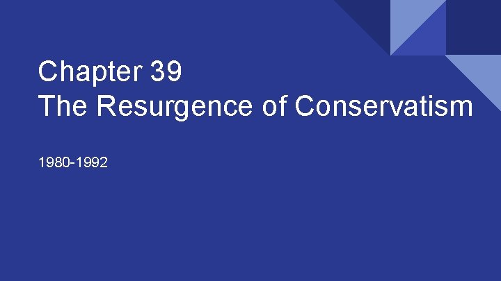 Chapter 39 The Resurgence of Conservatism 1980 -1992 