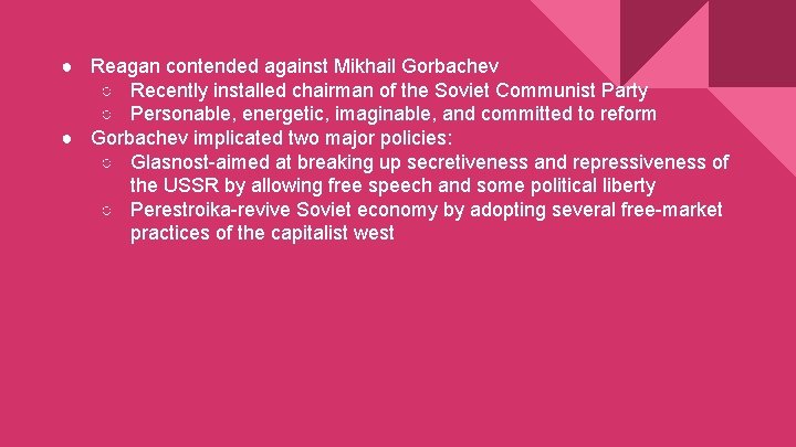 ● Reagan contended against Mikhail Gorbachev ○ Recently installed chairman of the Soviet Communist