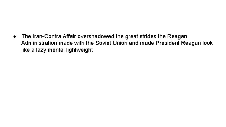 ● The Iran-Contra Affair overshadowed the great strides the Reagan Administration made with the