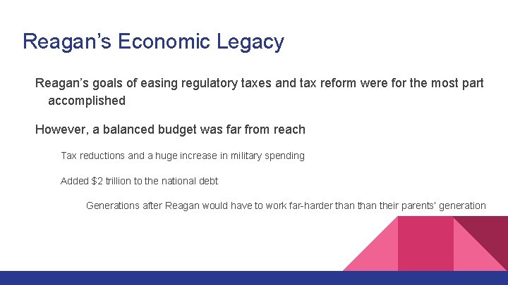 Reagan’s Economic Legacy Reagan’s goals of easing regulatory taxes and tax reform were for