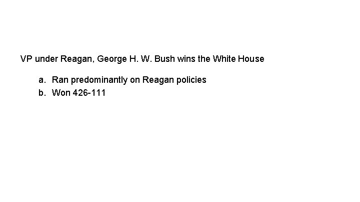 VP under Reagan, George H. W. Bush wins the White House a. Ran predominantly
