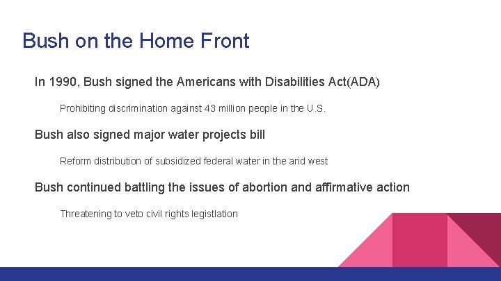 Bush on the Home Front In 1990, Bush signed the Americans with Disabilities Act(ADA)