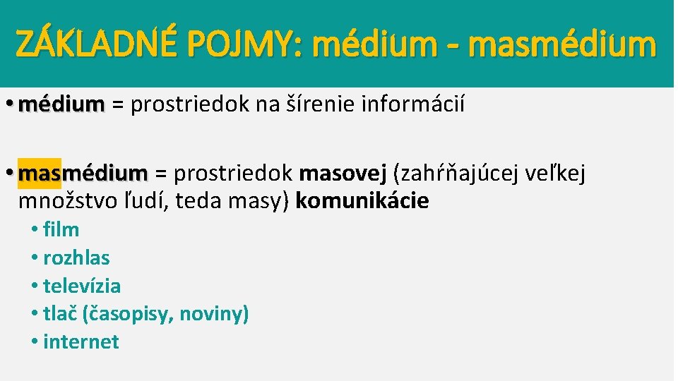 ZÁKLADNÉ POJMY: médium - masmédium • médium = prostriedok na šírenie informácií • masmédium