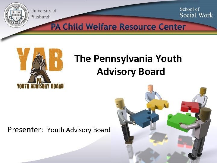 The Pennsylvania Youth Advisory Board Presenter: Youth Advisory Board 