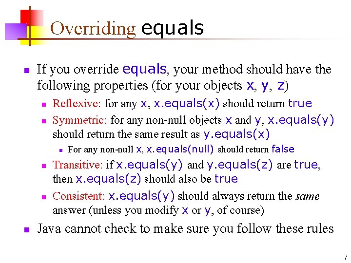 Overriding equals n If you override equals, your method should have the following properties