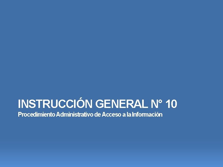 INSTRUCCIÓN GENERAL N° 10 Procedimiento Administrativo de Acceso a la Información 
