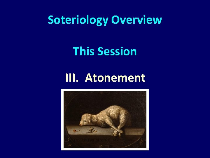 Soteriology Overview This Session III. Atonement 