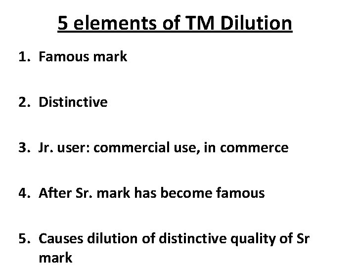 5 elements of TM Dilution 1. Famous mark 2. Distinctive 3. Jr. user: commercial