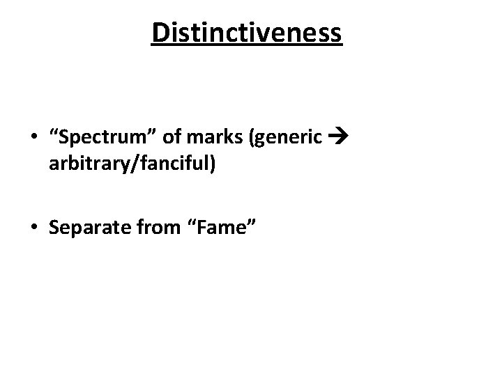 Distinctiveness • “Spectrum” of marks (generic arbitrary/fanciful) • Separate from “Fame” 