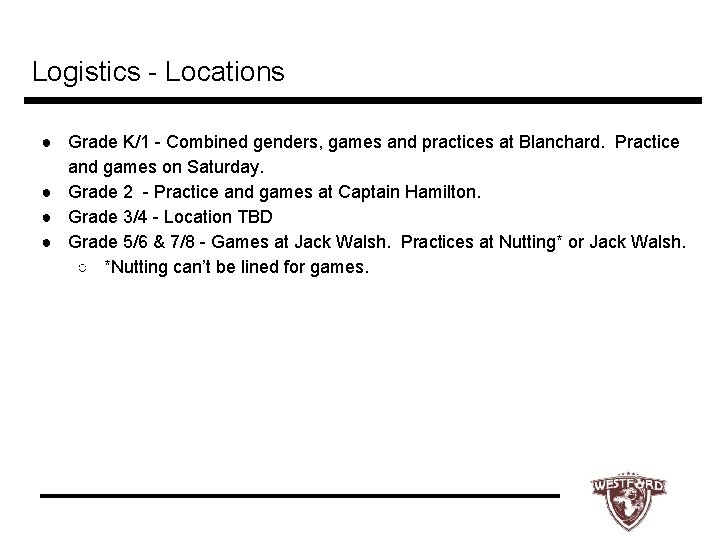Logistics - Locations ● Grade K/1 - Combined genders, games and practices at Blanchard.