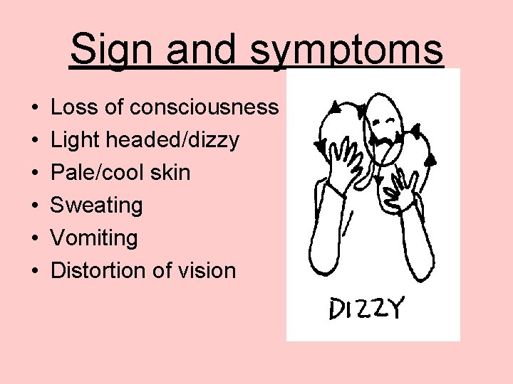 Sign and symptoms • • • Loss of consciousness Light headed/dizzy Pale/cool skin Sweating