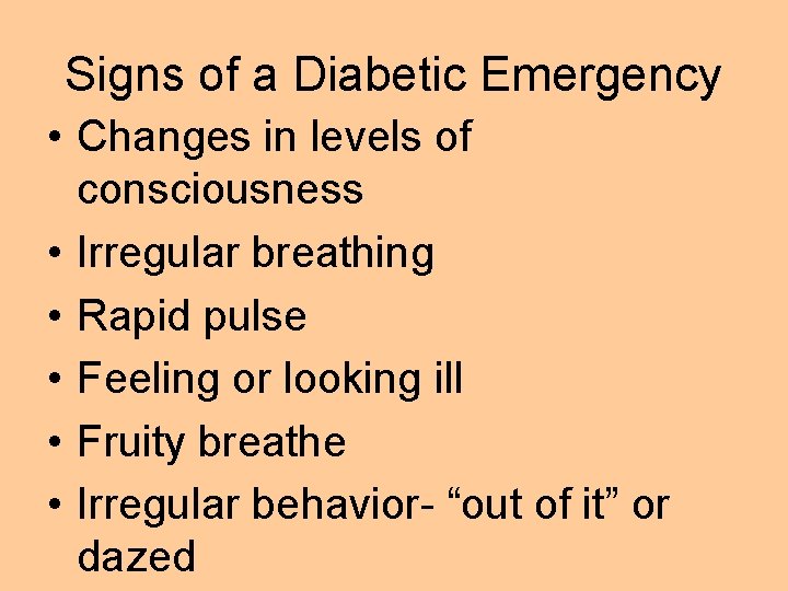 Signs of a Diabetic Emergency • Changes in levels of consciousness • Irregular breathing