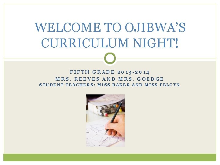 WELCOME TO OJIBWA’S CURRICULUM NIGHT! FIFTH GRADE 2013 -2014 MRS. REEVES AND MRS. GOEDGE