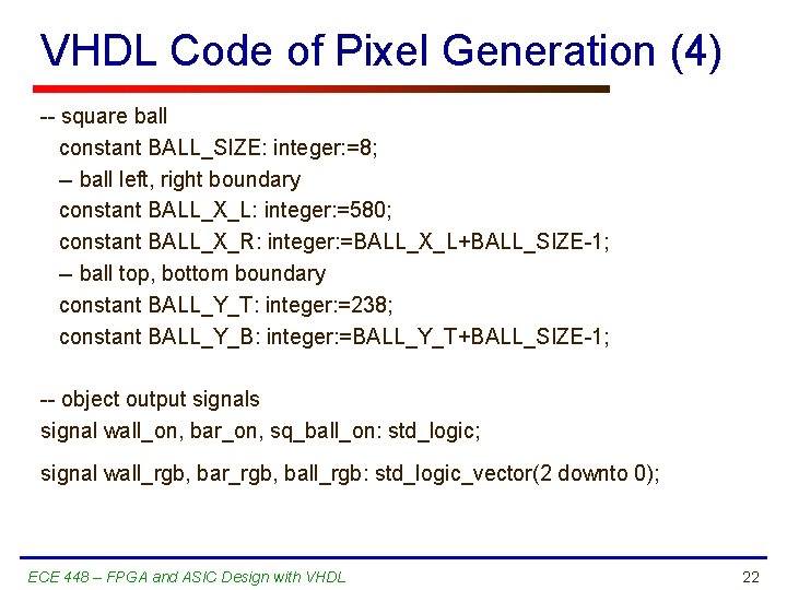 VHDL Code of Pixel Generation (4) -- square ball constant BALL_SIZE: integer: =8; --