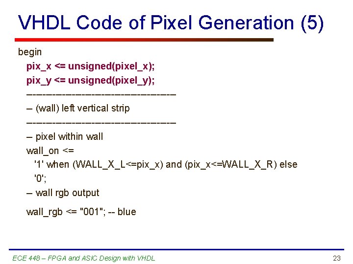 VHDL Code of Pixel Generation (5) begin pix_x <= unsigned(pixel_x); pix_y <= unsigned(pixel_y); ------------------------