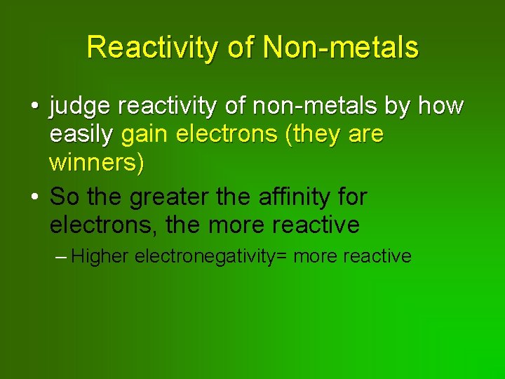 Reactivity of Non-metals • judge reactivity of non-metals by how easily gain electrons (they