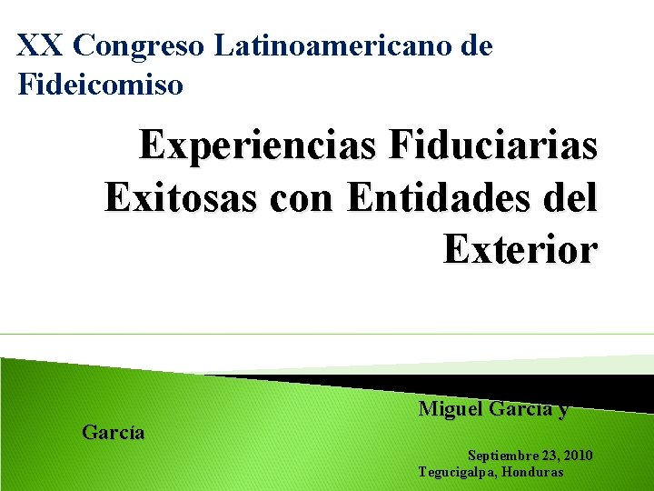 XX Congreso Latinoamericano de Fideicomiso Experiencias Fiduciarias Exitosas con Entidades del Exterior García Miguel