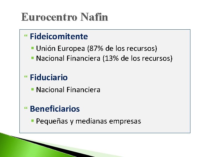 Eurocentro Nafin Fideicomitente § Unión Europea (87% de los recursos) § Nacional Financiera (13%