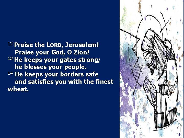 12 Praise the LORD, Jerusalem! Praise your God, O Zion! 13 He keeps your