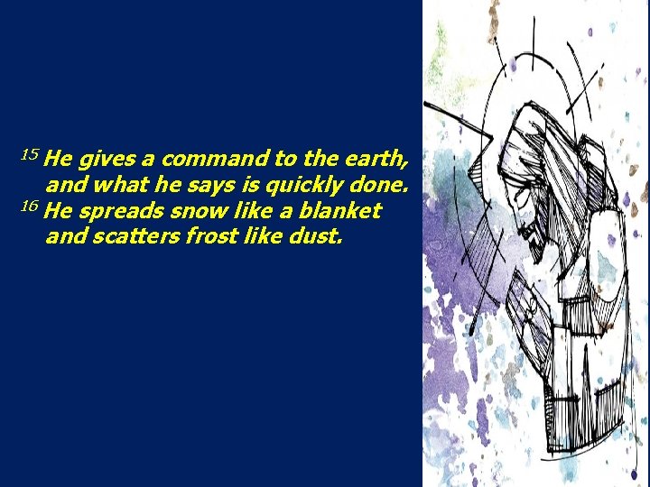 15 He gives a command to the earth, and what he says is quickly
