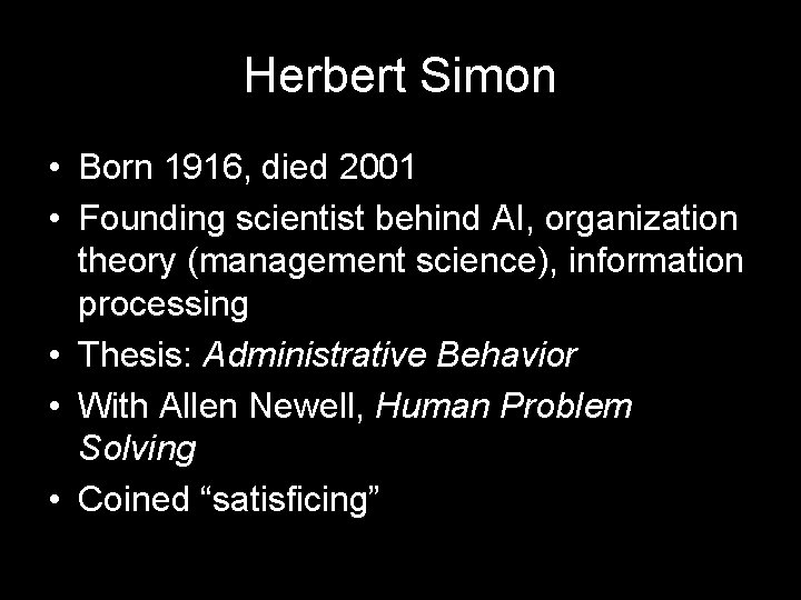 Herbert Simon • Born 1916, died 2001 • Founding scientist behind AI, organization theory Herbert Simon • Born 1916, died 2001 • Founding scientist behind AI, organization theory