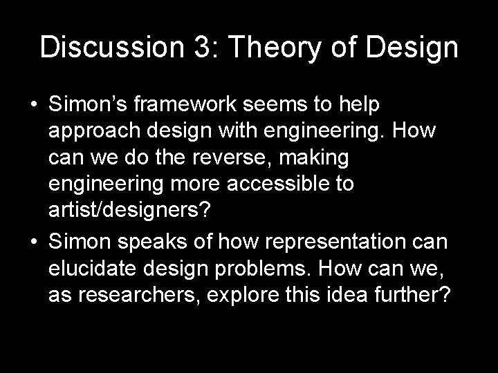 Discussion 3: Theory of Design • Simon’s framework seems to help approach design with