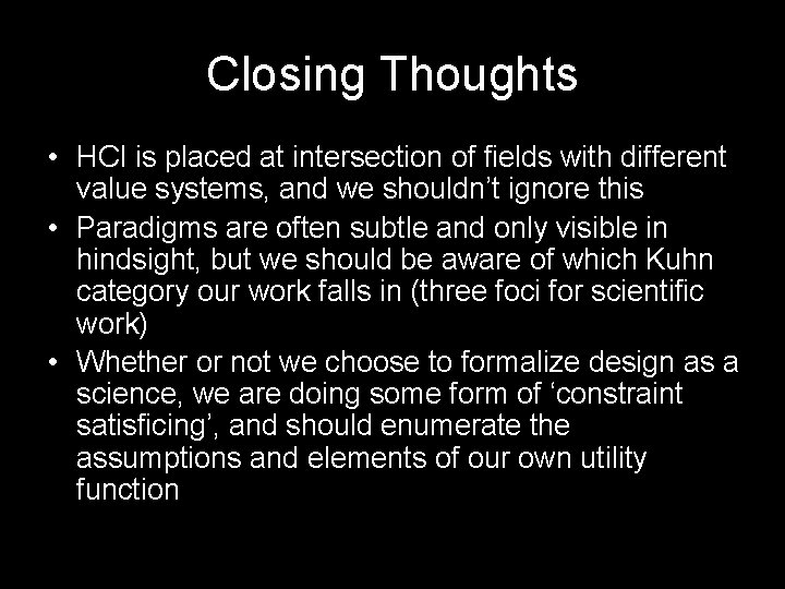 Closing Thoughts • HCI is placed at intersection of fields with different value systems,