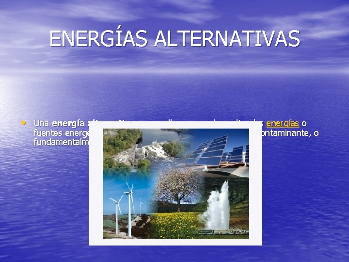 ENERGÍAS ALTERNATIVAS • Una energía alternativa es aquella que puede suplir a las energías