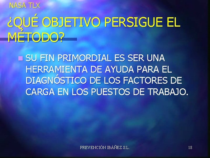 NASA TLX ¿QUÉ OBJETIVO PERSIGUE EL MÉTODO? n SU FIN PRIMORDIAL ES SER UNA