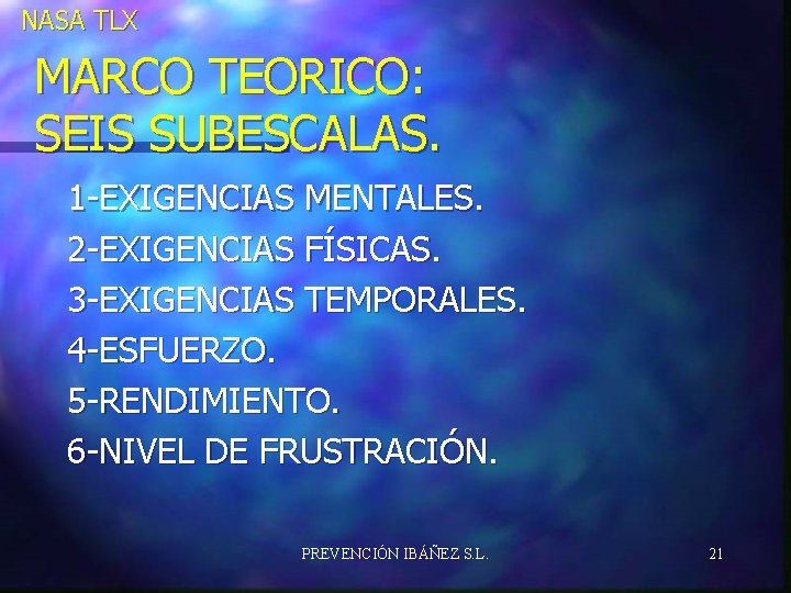 NASA TLX MARCO TEORICO: SEIS SUBESCALAS. 1 -EXIGENCIAS MENTALES. 2 -EXIGENCIAS FÍSICAS. 3 -EXIGENCIAS