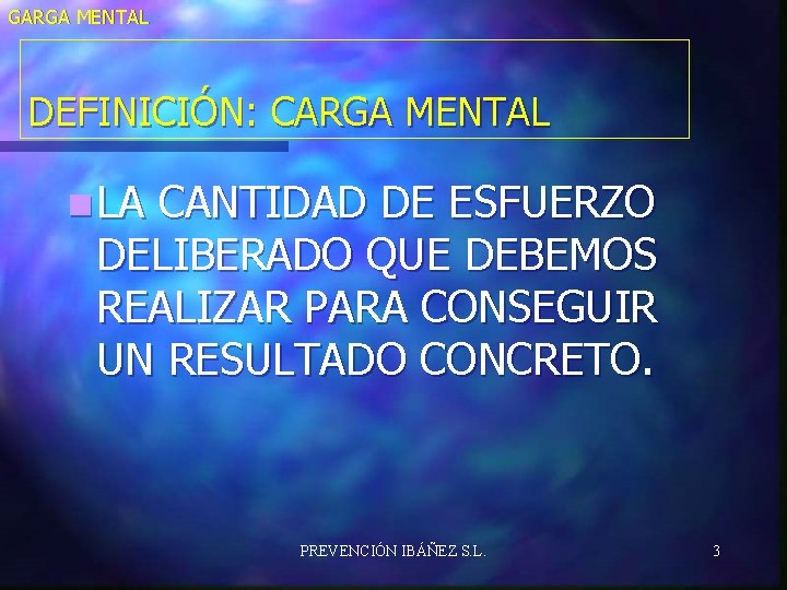 GARGA MENTAL DEFINICIÓN: CARGA MENTAL n LA CANTIDAD DE ESFUERZO DELIBERADO QUE DEBEMOS REALIZAR