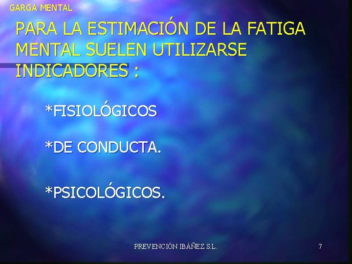 GARGA MENTAL PARA LA ESTIMACIÓN DE LA FATIGA MENTAL SUELEN UTILIZARSE INDICADORES : *FISIOLÓGICOS